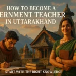 How to Become a Government Teacher in UttarakhandHow to Become a Government Teacher in Uttarakhand